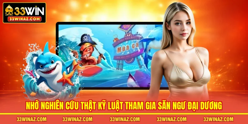 Nhớ nghiên cứu thật kỹ luật tham gia săn ngư đại dương